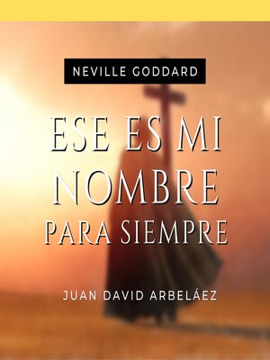 cover image of Ese es Mi Nombre Para Siempre--Conferencias de Neville Goddard Traducidas y Actualizadas